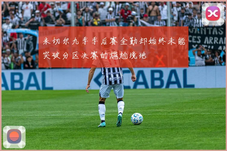 米切尔九季季后赛全勤却始终未能突破分区决赛的尴尬境地
