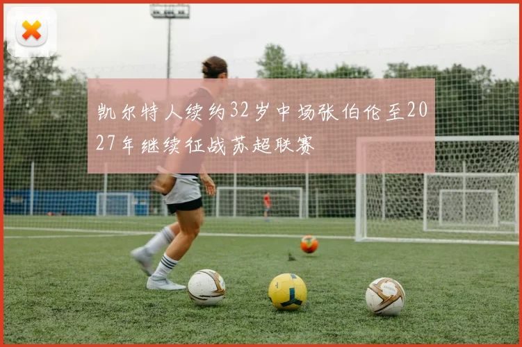 凯尔特人续约32岁中场张伯伦至2027年继续征战苏超联赛